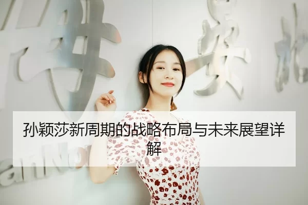 孙颖莎新周期的战略布局与未来展望详解